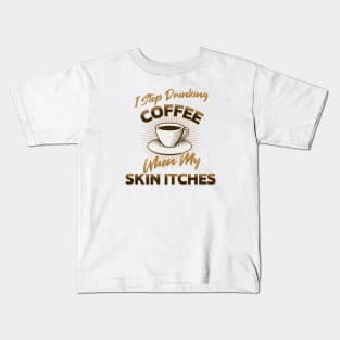 Excess coffee is not a problem, it's a reason to live! Kids T-Shirt